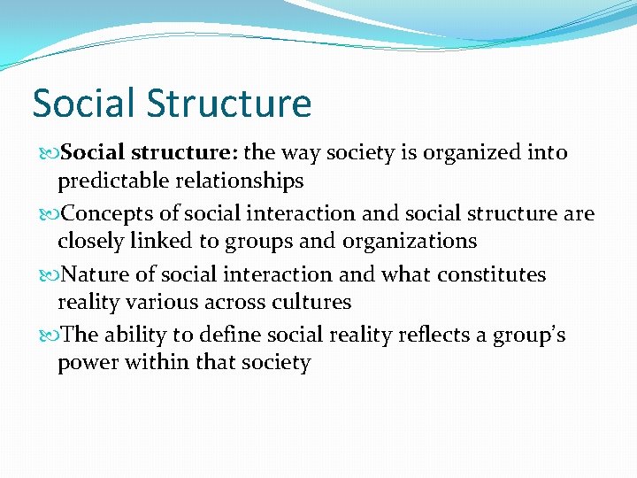 Social Structure Social structure: the way society is organized into predictable relationships Concepts of