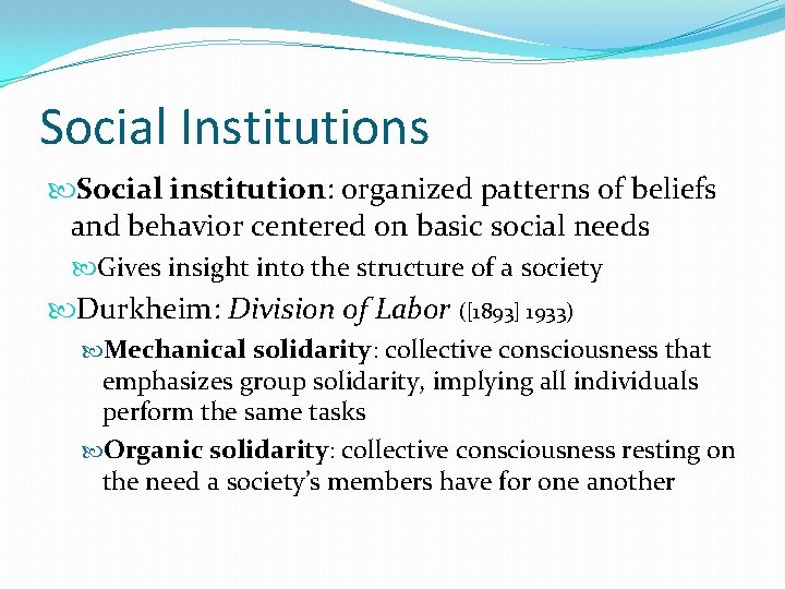 Social Institutions Social institution: organized patterns of beliefs and behavior centered on basic social