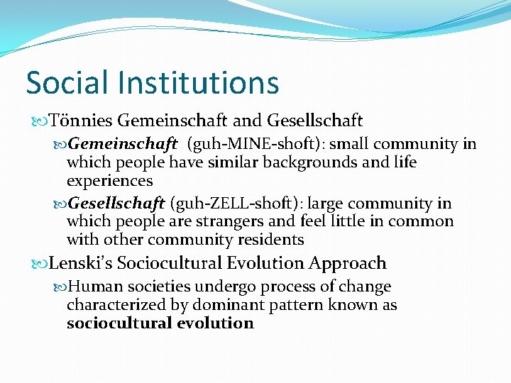 Social Institutions Tönnies Gemeinschaft and Gesellschaft Gemeinschaft (guh-MINE-shoft): small community in which people have