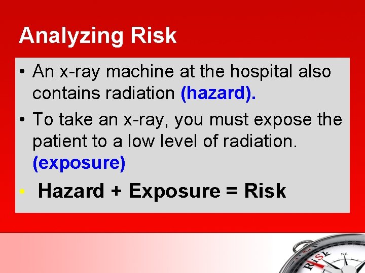 Analyzing Risk • An x-ray machine at the hospital also contains radiation (hazard). •