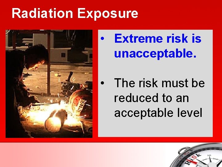 Radiation Exposure • Extreme risk is unacceptable. • The risk must be reduced to