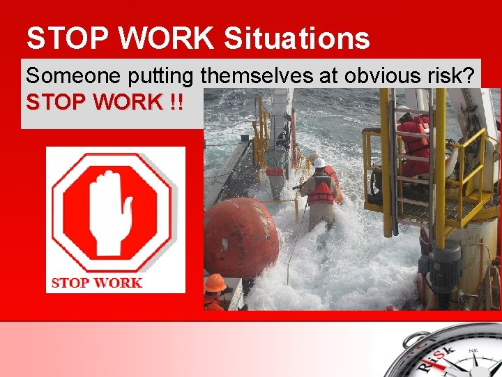STOP WORK Situations Someone putting themselves at obvious risk? STOP WORK !! 