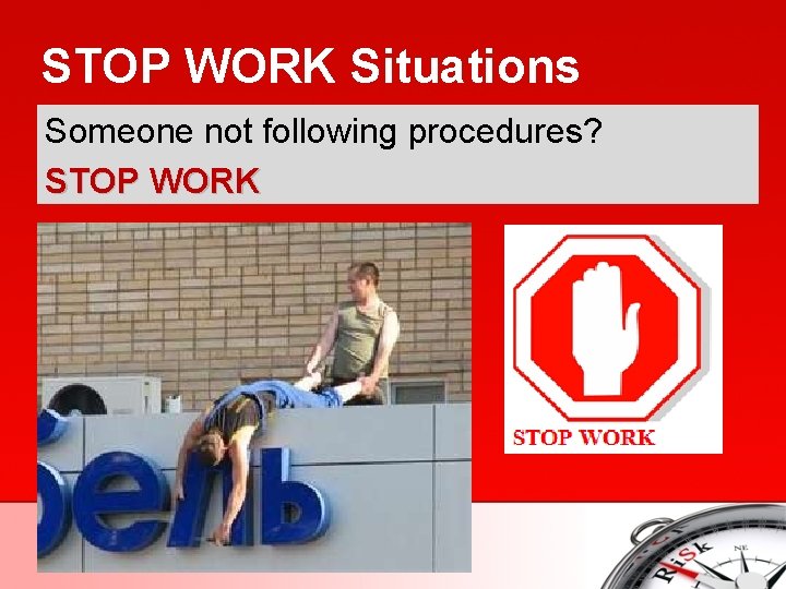 STOP WORK Situations Someone not following procedures? STOP WORK 