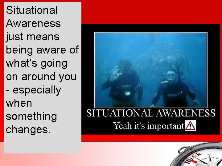 Situational Awareness just means being aware of what’s going on around you - especially