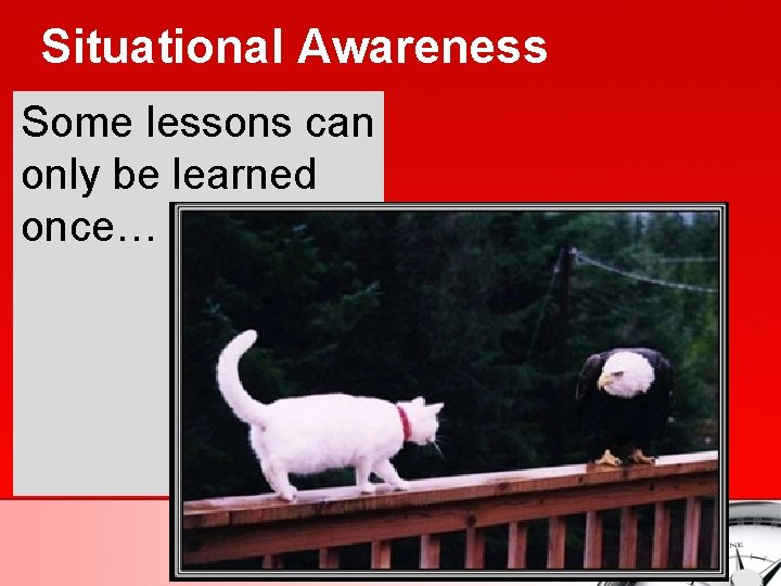 Situational Awareness Some lessons can only be learned once… 