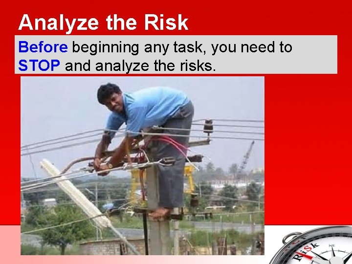 Analyze the Risk Before beginning any task, you need to STOP and analyze the