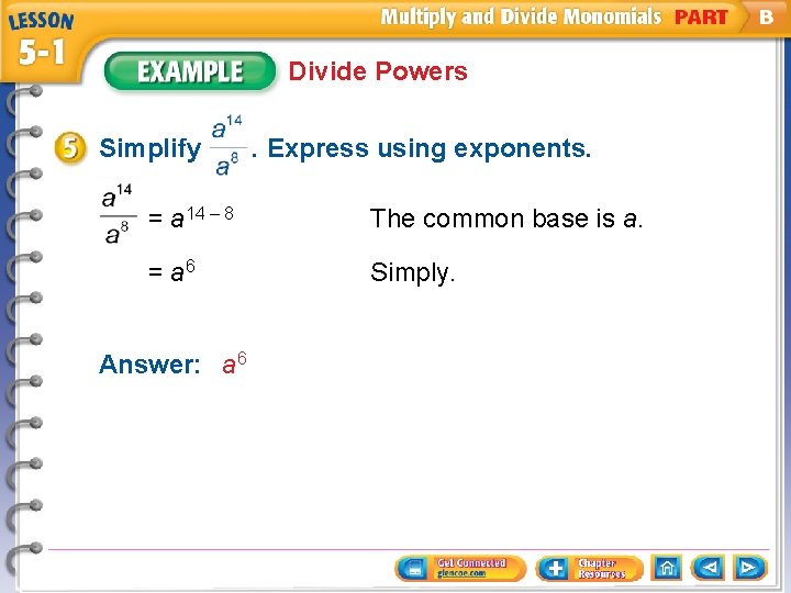 Divide Powers Simplify . Express using exponents. = a 14 – 8 The common