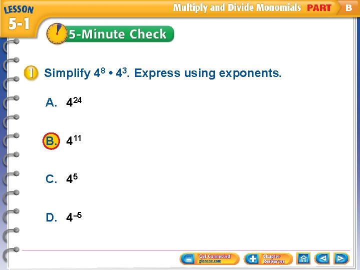 Simplify 48 • 43. Express using exponents. A. 424 B. 411 C. 45 D.