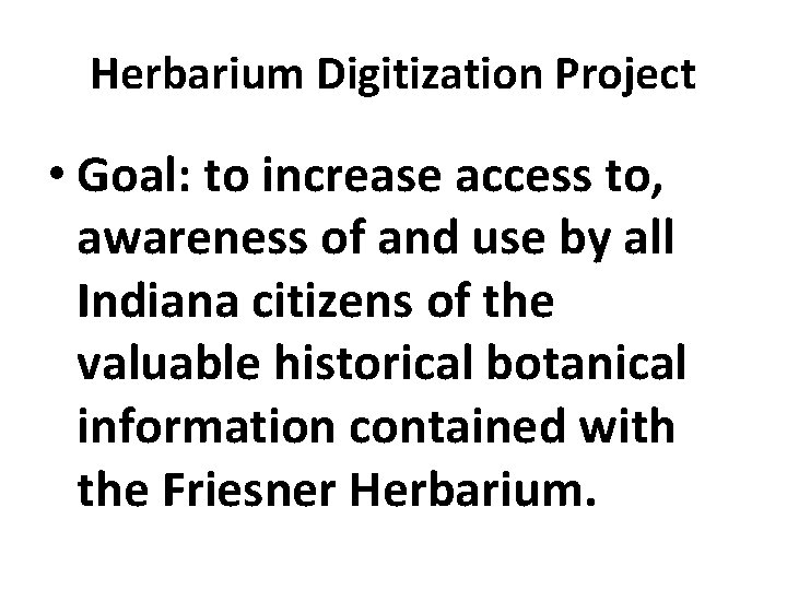 Herbarium Digitization Project • Goal: to increase access to, awareness of and use by