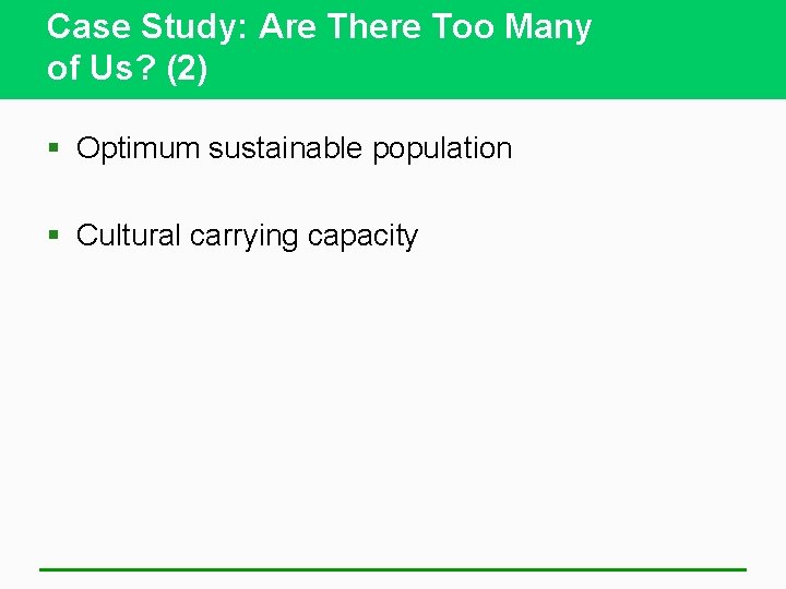 Case Study: Are There Too Many of Us? (2) § Optimum sustainable population §