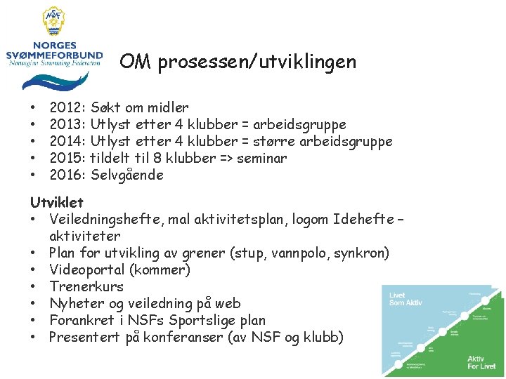 OM prosessen/utviklingen • • • 2012: Søkt om midler 2013: Utlyst etter 4 klubber