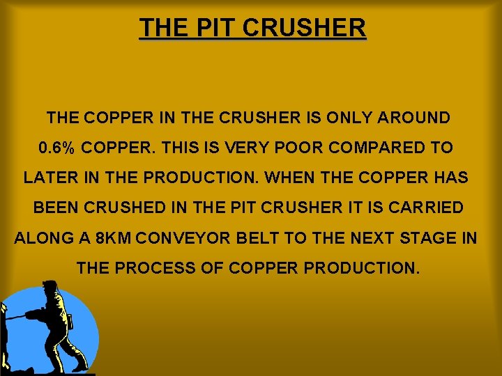 THE PIT CRUSHER THE COPPER IN THE CRUSHER IS ONLY AROUND 0. 6% COPPER.
