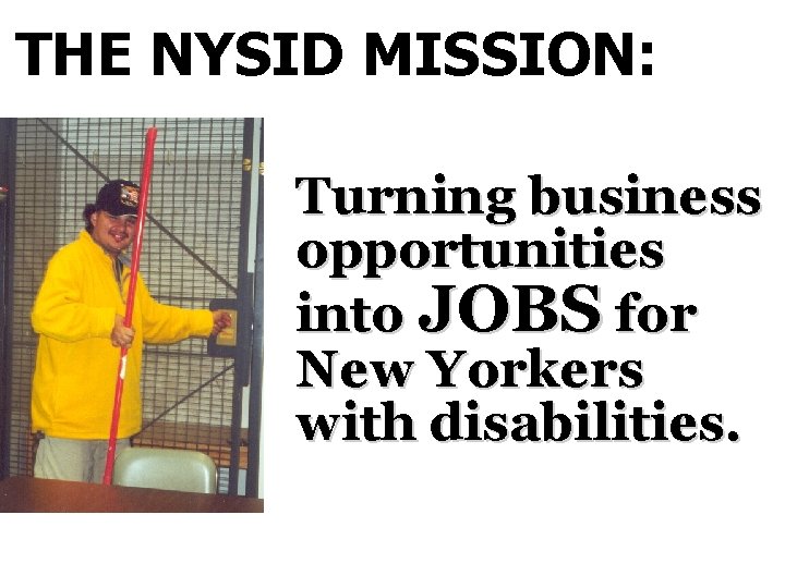 THE NYSID MISSION: Turning business opportunities into JOBS for New Yorkers with disabilities. 