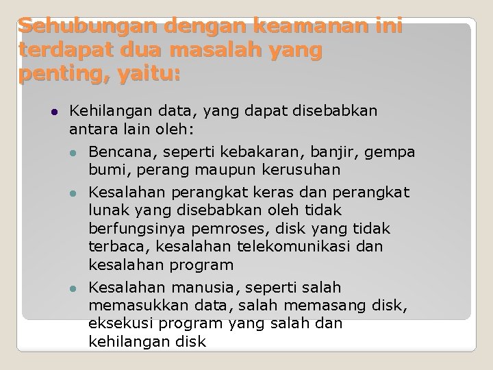 Sehubungan dengan keamanan ini terdapat dua masalah yang penting, yaitu: Kehilangan data, yang dapat