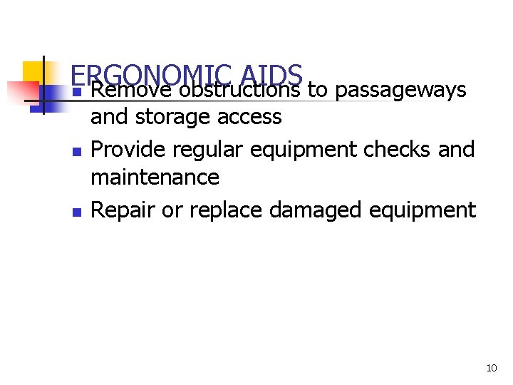 ERGONOMIC AIDS n Remove obstructions to passageways n n and storage access Provide regular