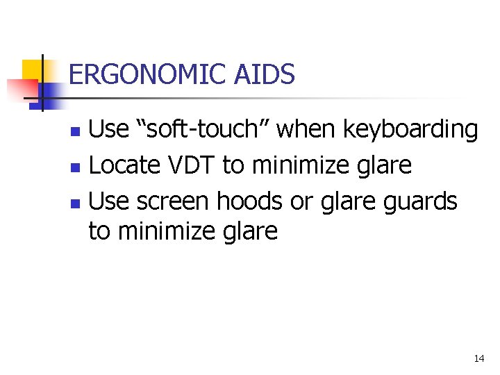 ERGONOMIC AIDS Use “soft-touch” when keyboarding n Locate VDT to minimize glare n Use