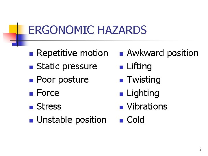 ERGONOMIC HAZARDS n n n Repetitive motion Static pressure Poor posture Force Stress Unstable