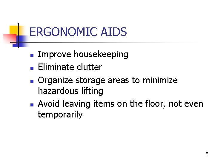 ERGONOMIC AIDS n n Improve housekeeping Eliminate clutter Organize storage areas to minimize hazardous