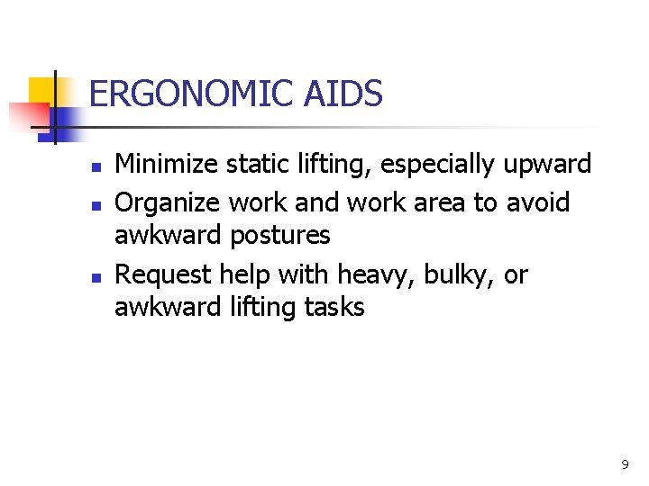 ERGONOMIC AIDS n n n Minimize static lifting, especially upward Organize work and work