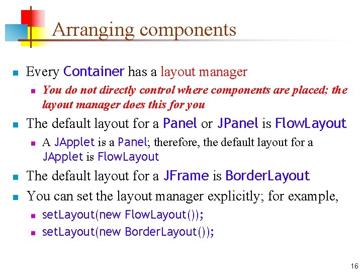 Arranging components n Every Container has a layout manager n n The default layout Arranging components n Every Container has a layout manager n n The default layout