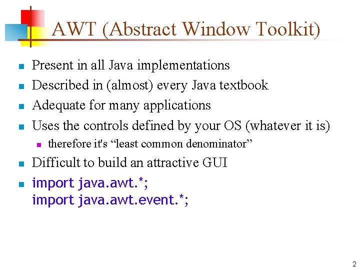 AWT (Abstract Window Toolkit) n n Present in all Java implementations Described in (almost) AWT (Abstract Window Toolkit) n n Present in all Java implementations Described in (almost)