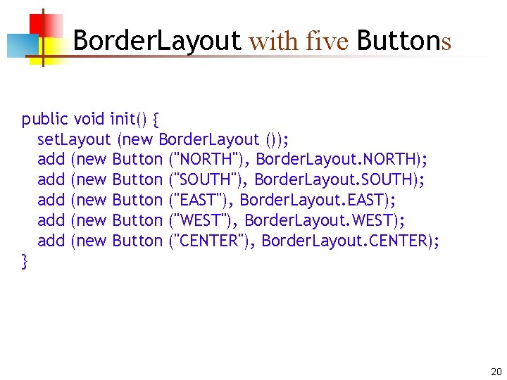 Border. Layout with five Buttons public void init() { set. Layout (new Border. Layout Border. Layout with five Buttons public void init() { set. Layout (new Border. Layout