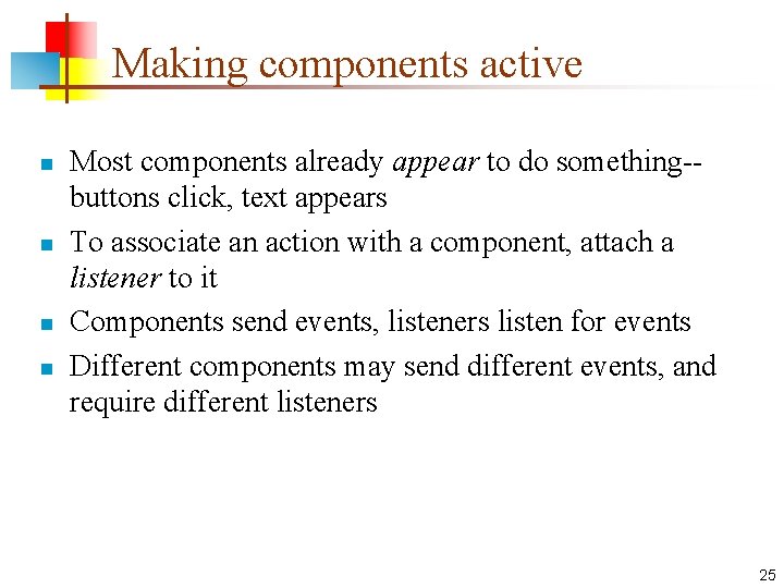 Making components active n n Most components already appear to do something-buttons click, text Making components active n n Most components already appear to do something-buttons click, text