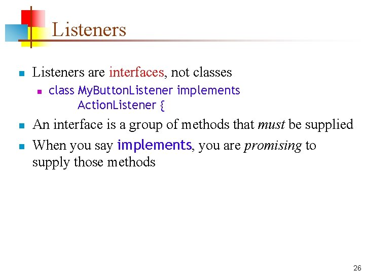 Listeners n Listeners are interfaces, not classes n n n class My. Button. Listener Listeners n Listeners are interfaces, not classes n n n class My. Button. Listener