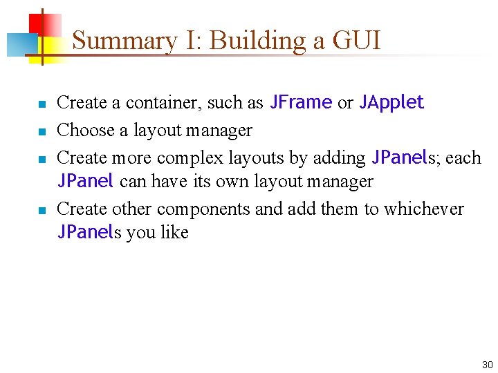 Summary I: Building a GUI n n Create a container, such as JFrame or Summary I: Building a GUI n n Create a container, such as JFrame or