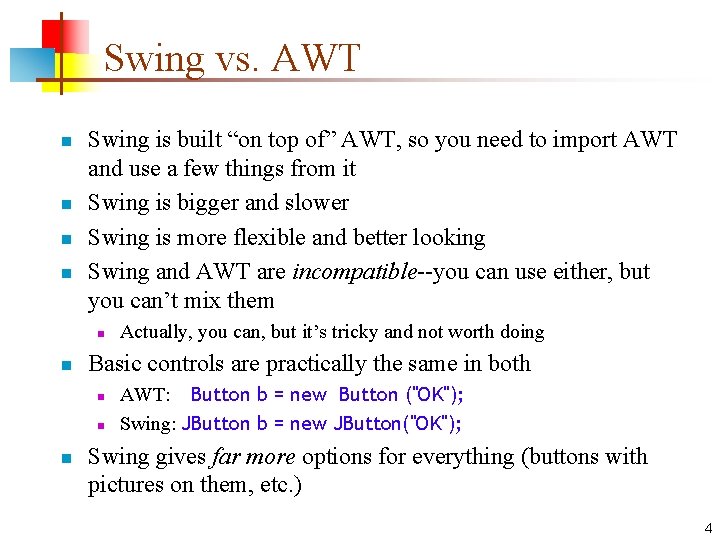 Swing vs. AWT n n Swing is built “on top of” AWT, so you Swing vs. AWT n n Swing is built “on top of” AWT, so you