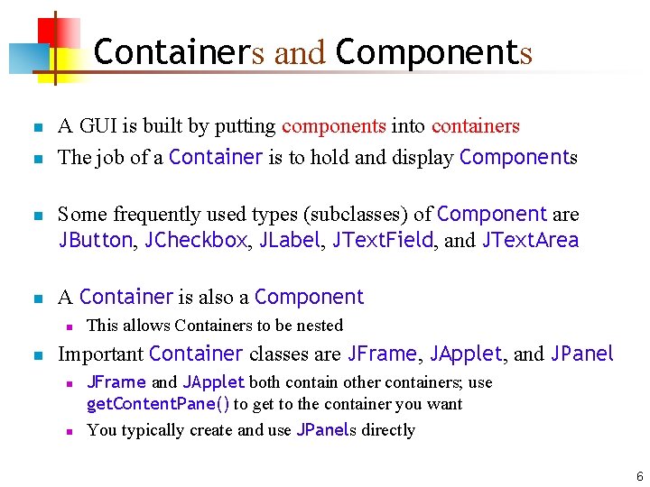 Containers and Components n n A GUI is built by putting components into containers Containers and Components n n A GUI is built by putting components into containers
