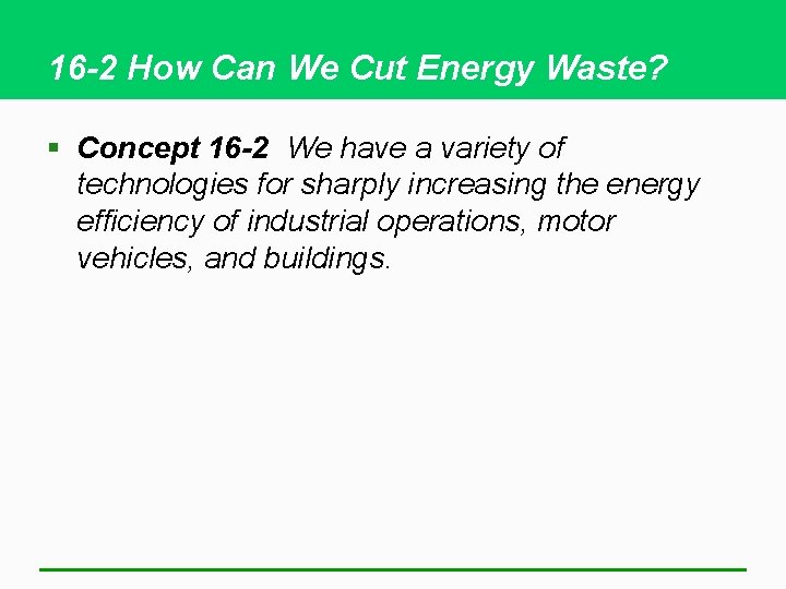 16 -2 How Can We Cut Energy Waste? § Concept 16 -2 We have