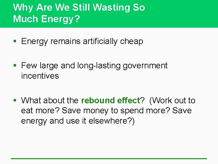 Why Are We Still Wasting So Much Energy? § Energy remains artificially cheap §