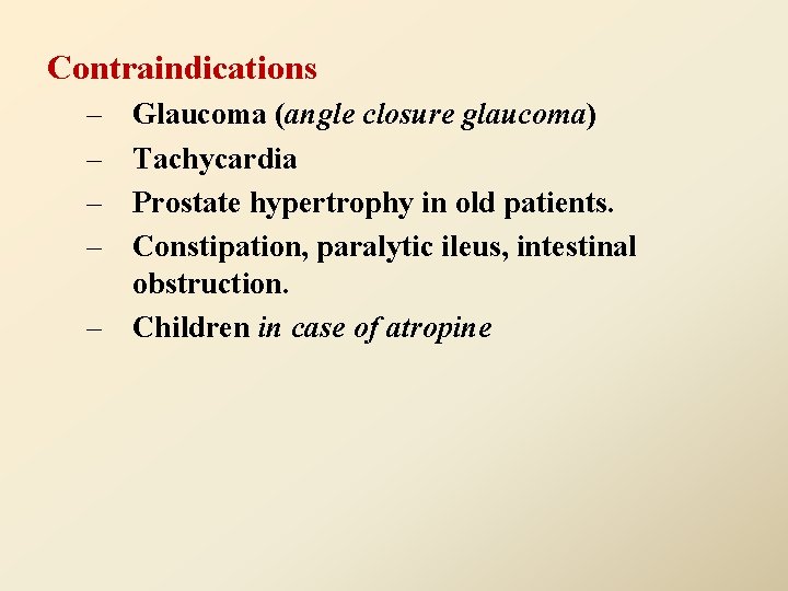 Contraindications – – Glaucoma (angle closure glaucoma) Tachycardia Prostate hypertrophy in old patients. Constipation,