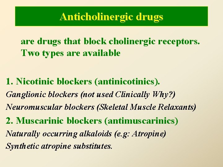 Anticholinergic drugs are drugs that block cholinergic receptors. Two types are available 1. Nicotinic