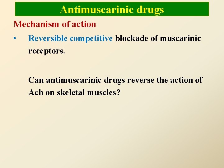 Antimuscarinic drugs Mechanism of action • Reversible competitive blockade of muscarinic receptors. Can antimuscarinic