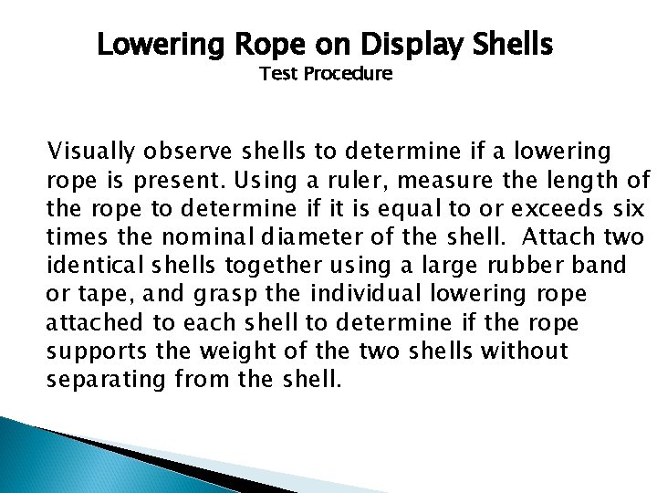 Lowering Rope on Display Shells Test Procedure Visually observe shells to determine if a