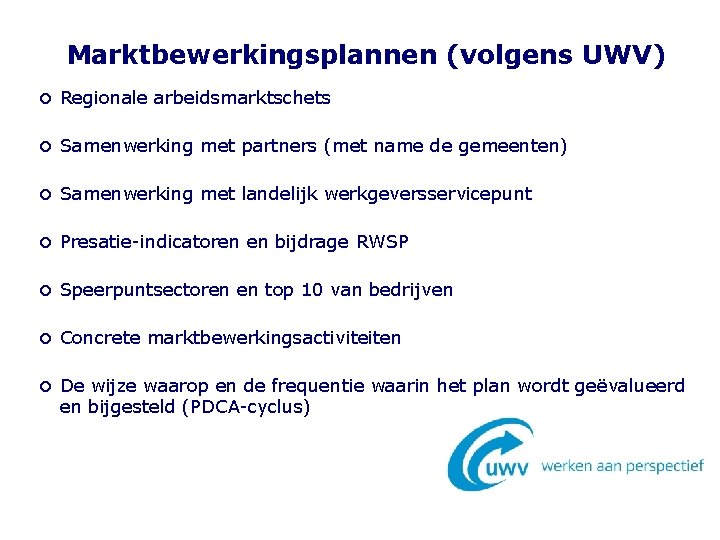 Marktbewerkingsplannen (volgens UWV) Regionale arbeidsmarktschets Samenwerking met partners (met name de gemeenten) Samenwerking met