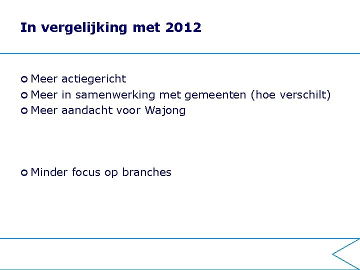 In vergelijking met 2012 Meer actiegericht Meer in samenwerking met gemeenten (hoe verschilt) Meer