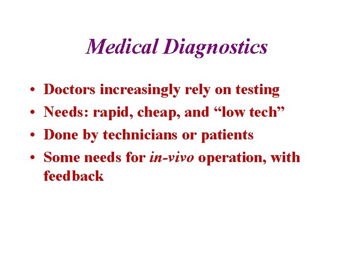 Medical Diagnostics • • Doctors increasingly rely on testing Needs: rapid, cheap, and “low