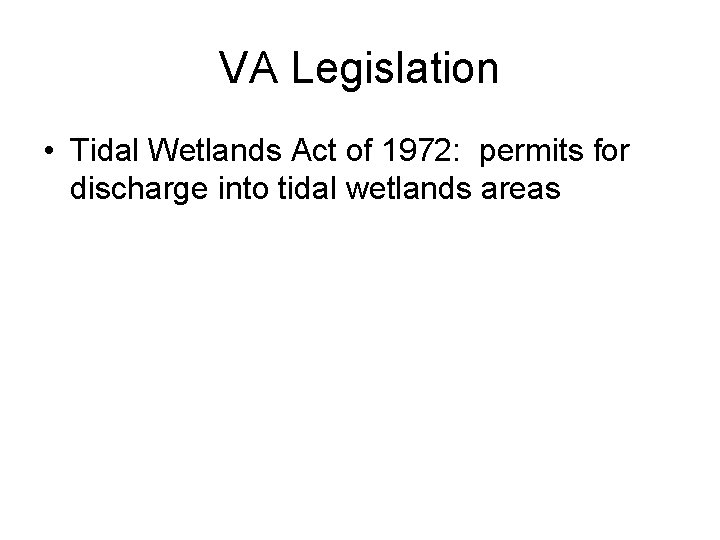 VA Legislation • Tidal Wetlands Act of 1972: permits for discharge into tidal wetlands
