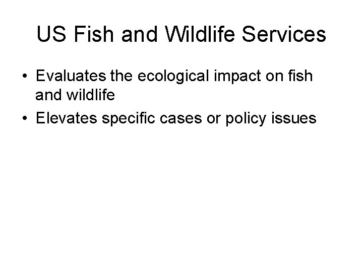 US Fish and Wildlife Services • Evaluates the ecological impact on fish and wildlife