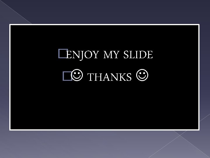 �ENJOY MY SLIDE � THANKS 