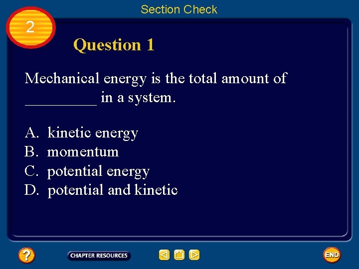 Section Check 2 Question 1 Mechanical energy is the total amount of _____ in