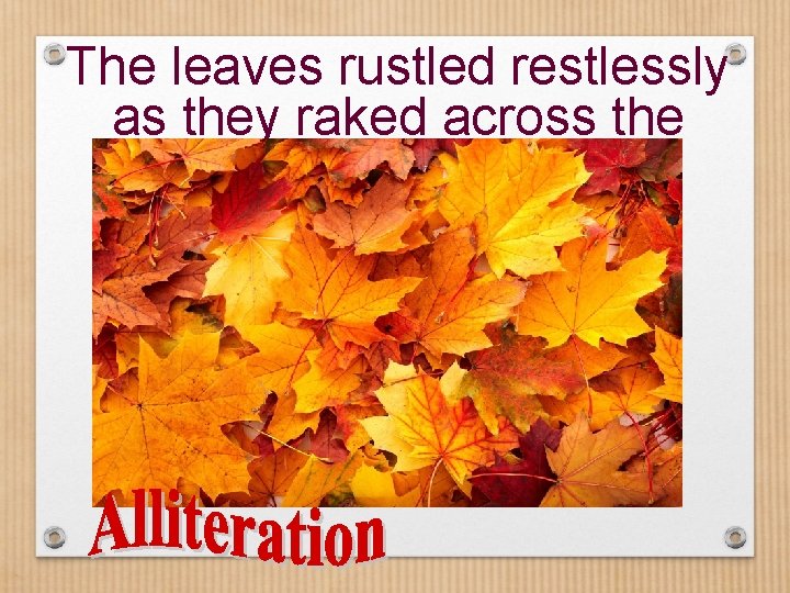 The leaves rustled restlessly as they raked across the ground. 