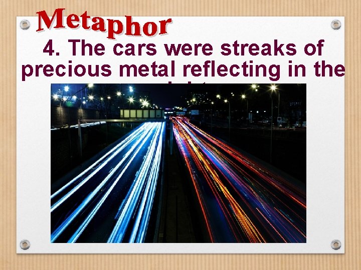 4. The cars were streaks of precious metal reflecting in the night. 