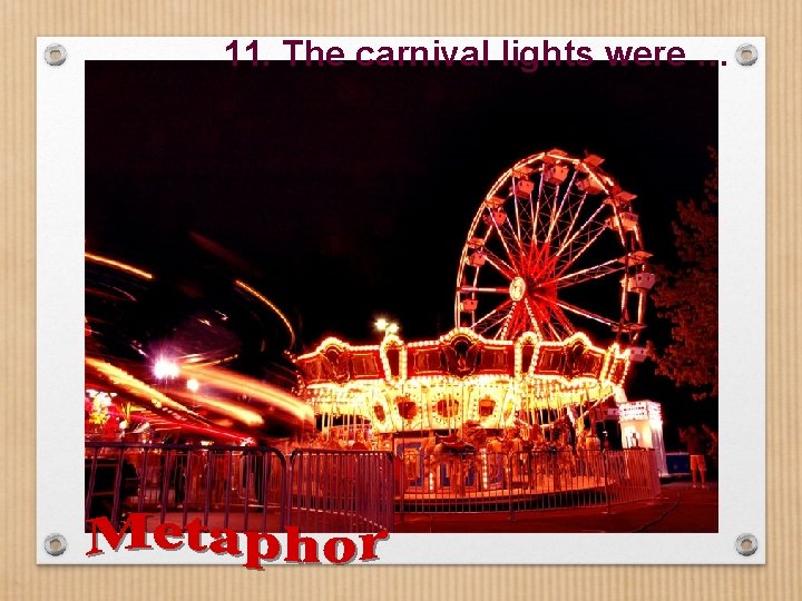 11. The carnival lights were … 