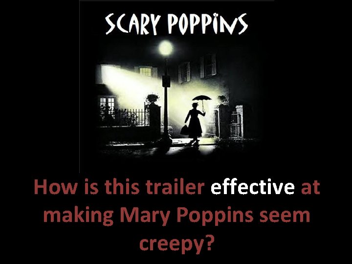 How is this trailer effective at making Mary Poppins seem creepy? 