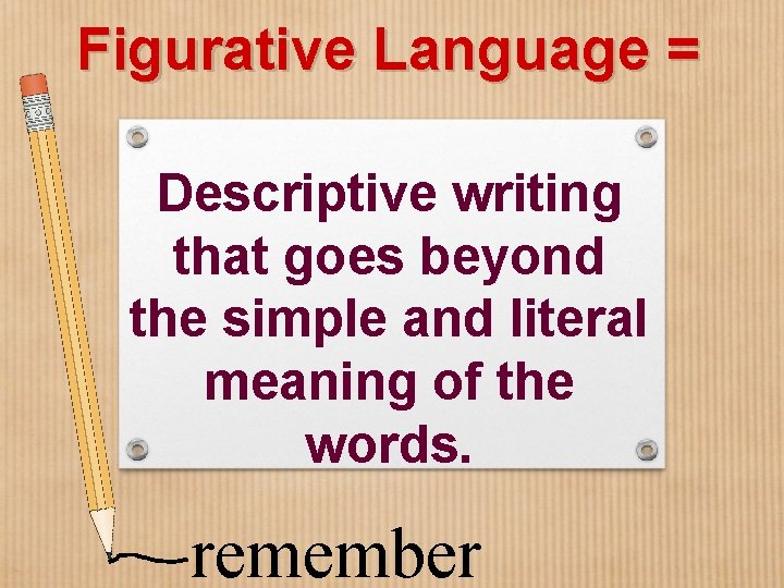 Figurative Language = Descriptive writing that goes beyond the simple and literal meaning of