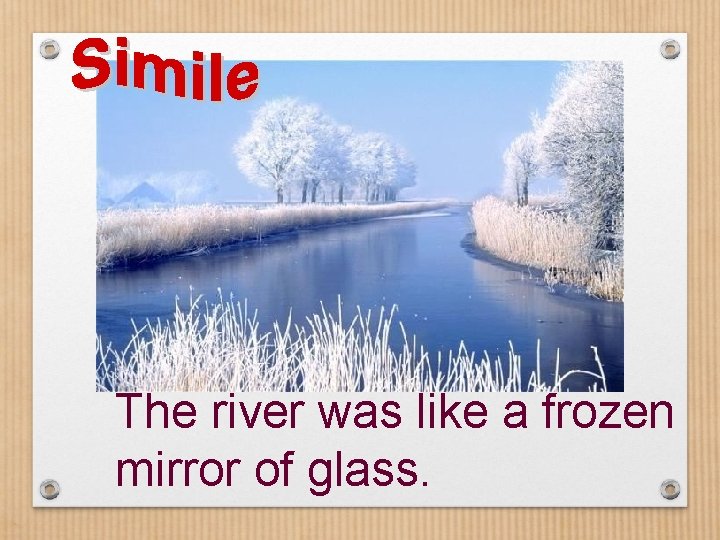 The river was like a frozen mirror of glass. 